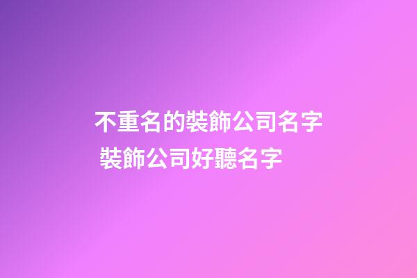 不重名的裝飾公司名字 裝飾公司好聽名字-第1張-公司起名-玄機派
